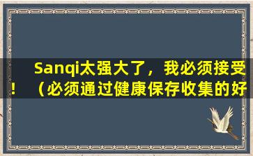 Sanqi太强大了，我必须接受！ （必须通过健康保存收集的好文章）